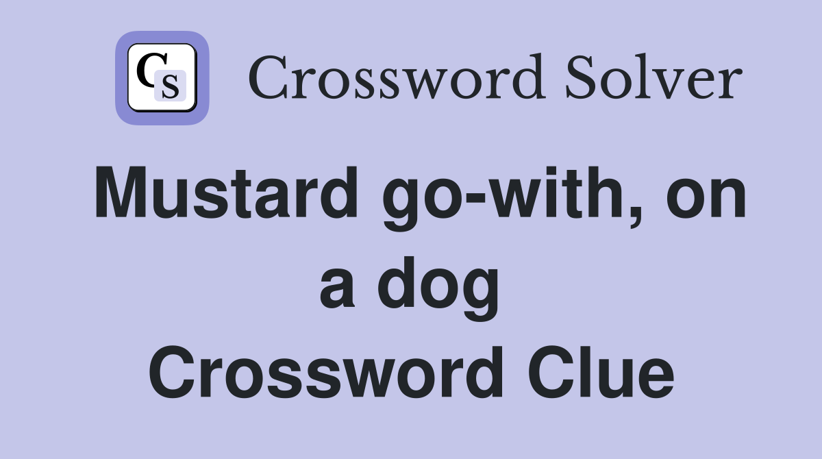 Mustard gowith, on a dog Crossword Clue Answers Crossword Solver